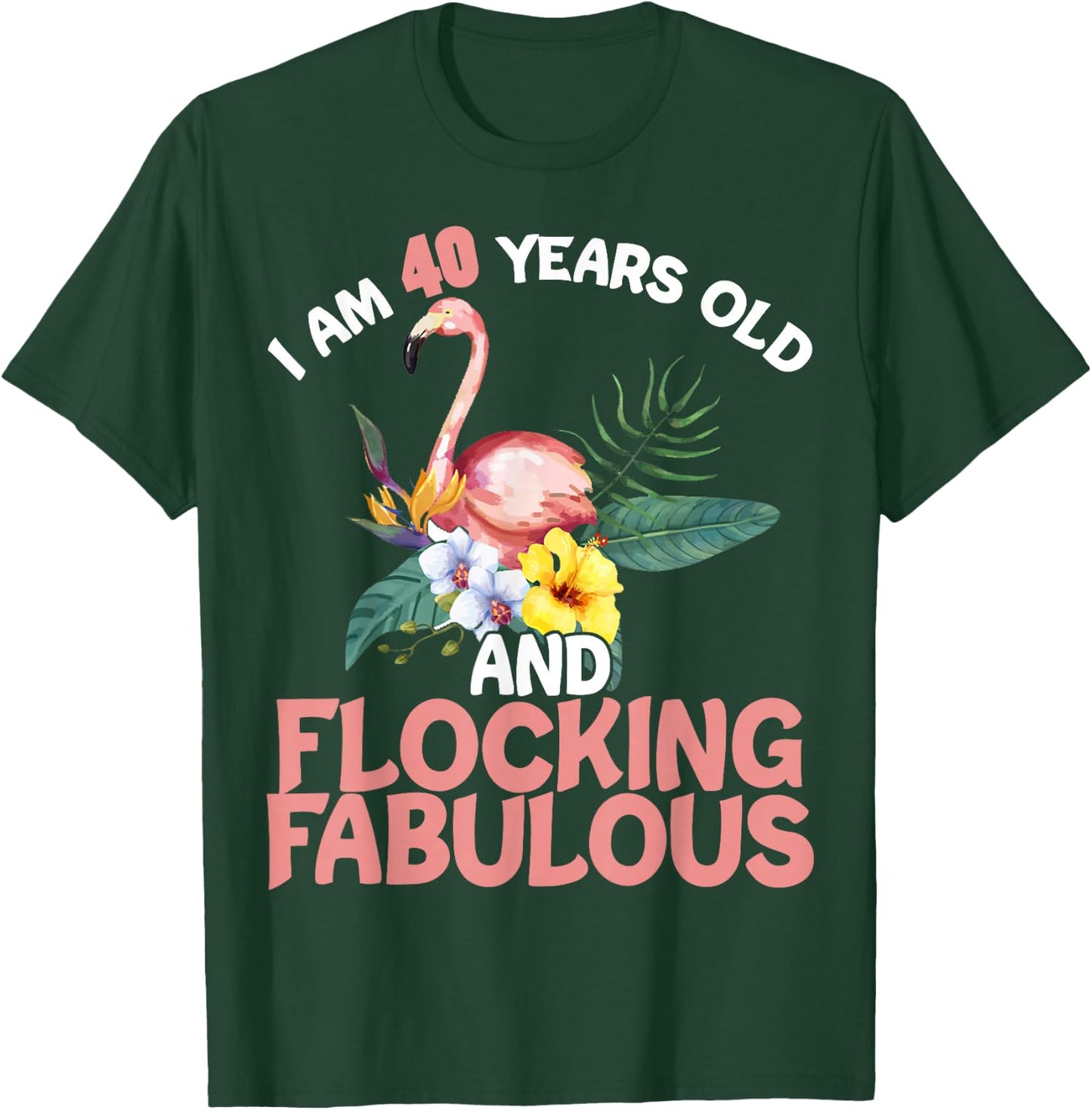 I am 40 Years Old & Flocking Fabulous 40th Birthday Flamingo T-Shirt - T-Shirt | Forest