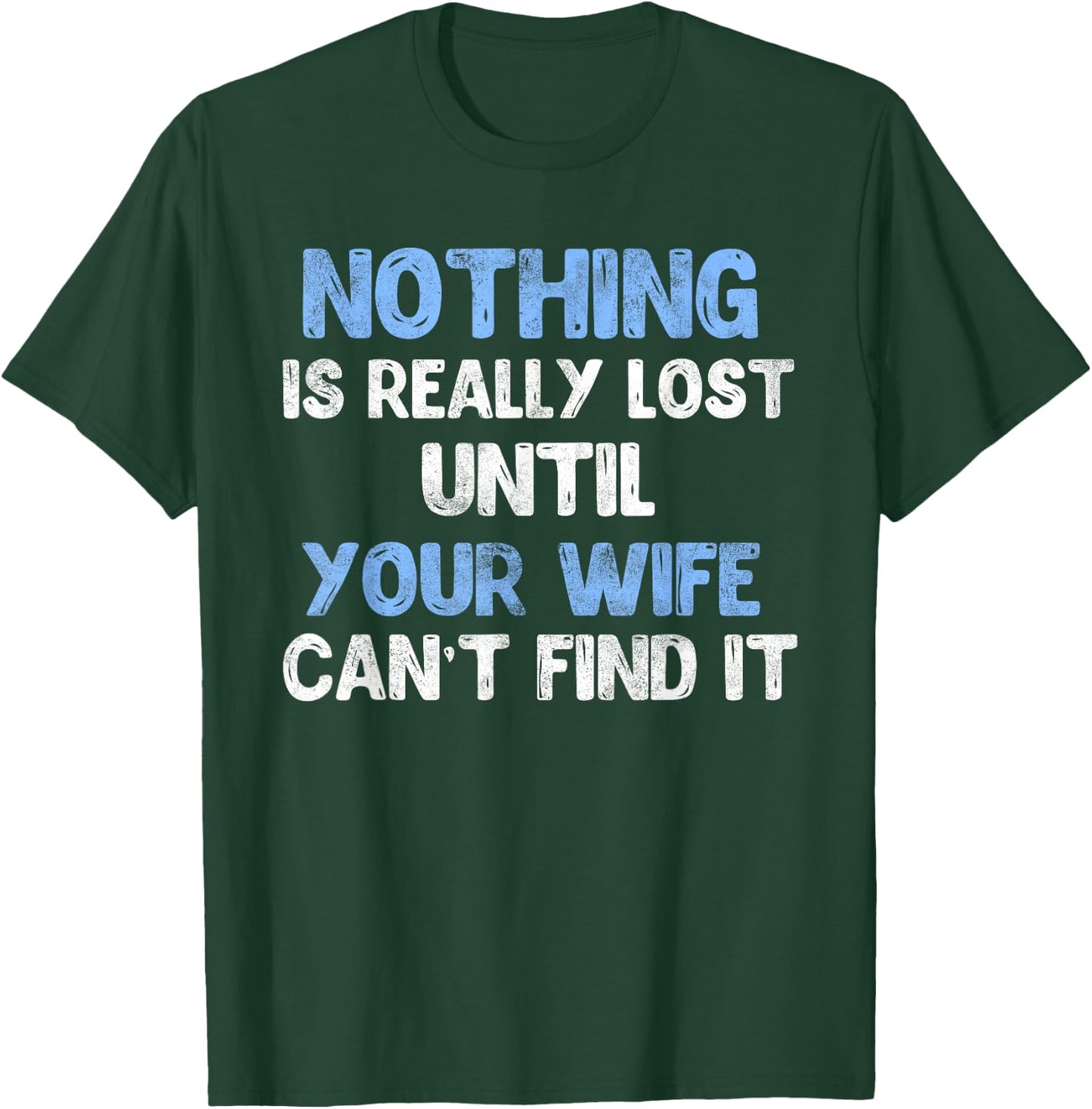 Nothing Is Really Lost Until Your Wife Can't Find It T-Shirt - T-Shirt | Forest