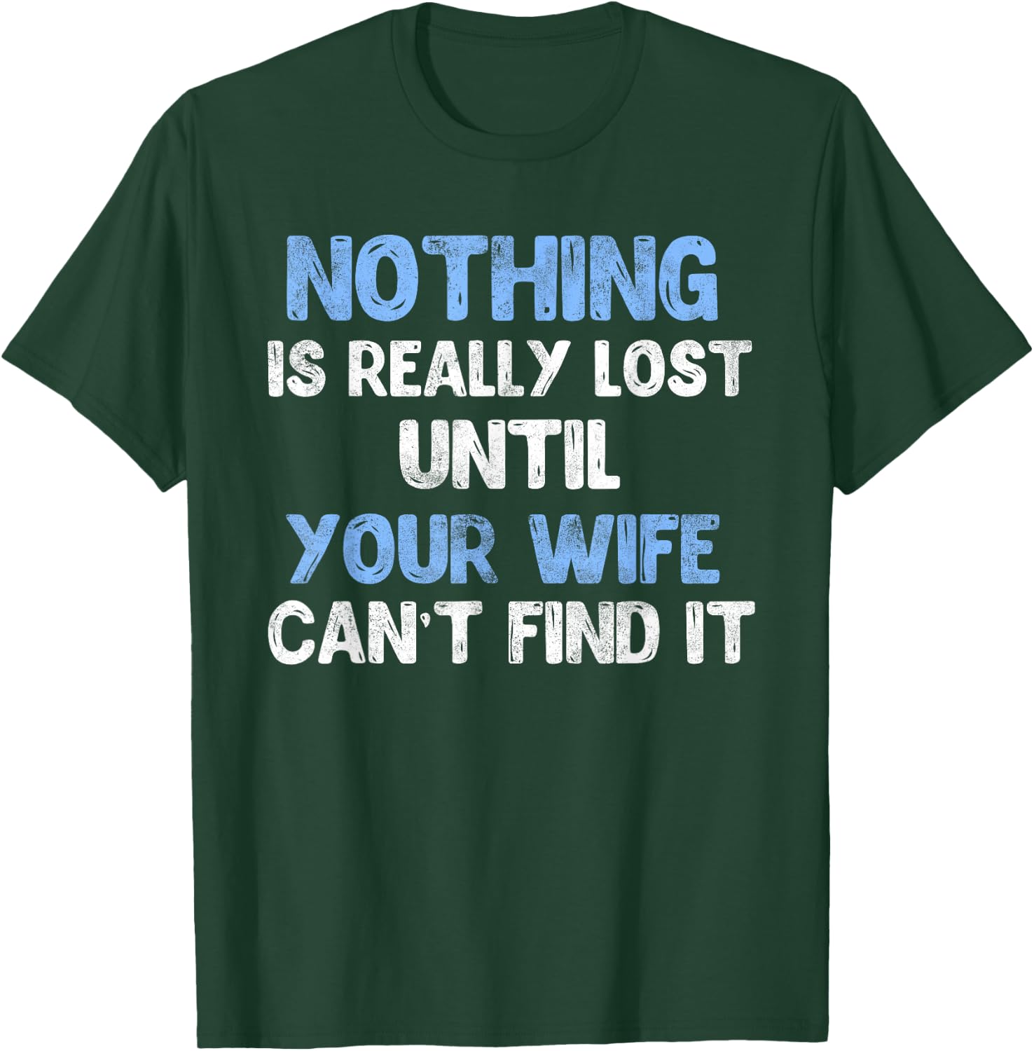 Nothing Is Really Lost Until Your Wife Can't Find It T-Shirt - T-Shirt | Forest