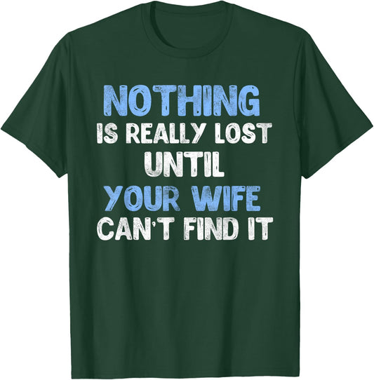 Nothing Is Really Lost Until Your Wife Can't Find It T-Shirt - T-Shirt | Forest