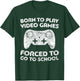 Born To Play Video Games Forced To Go To School T-Shirt - T-Shirt | Forest