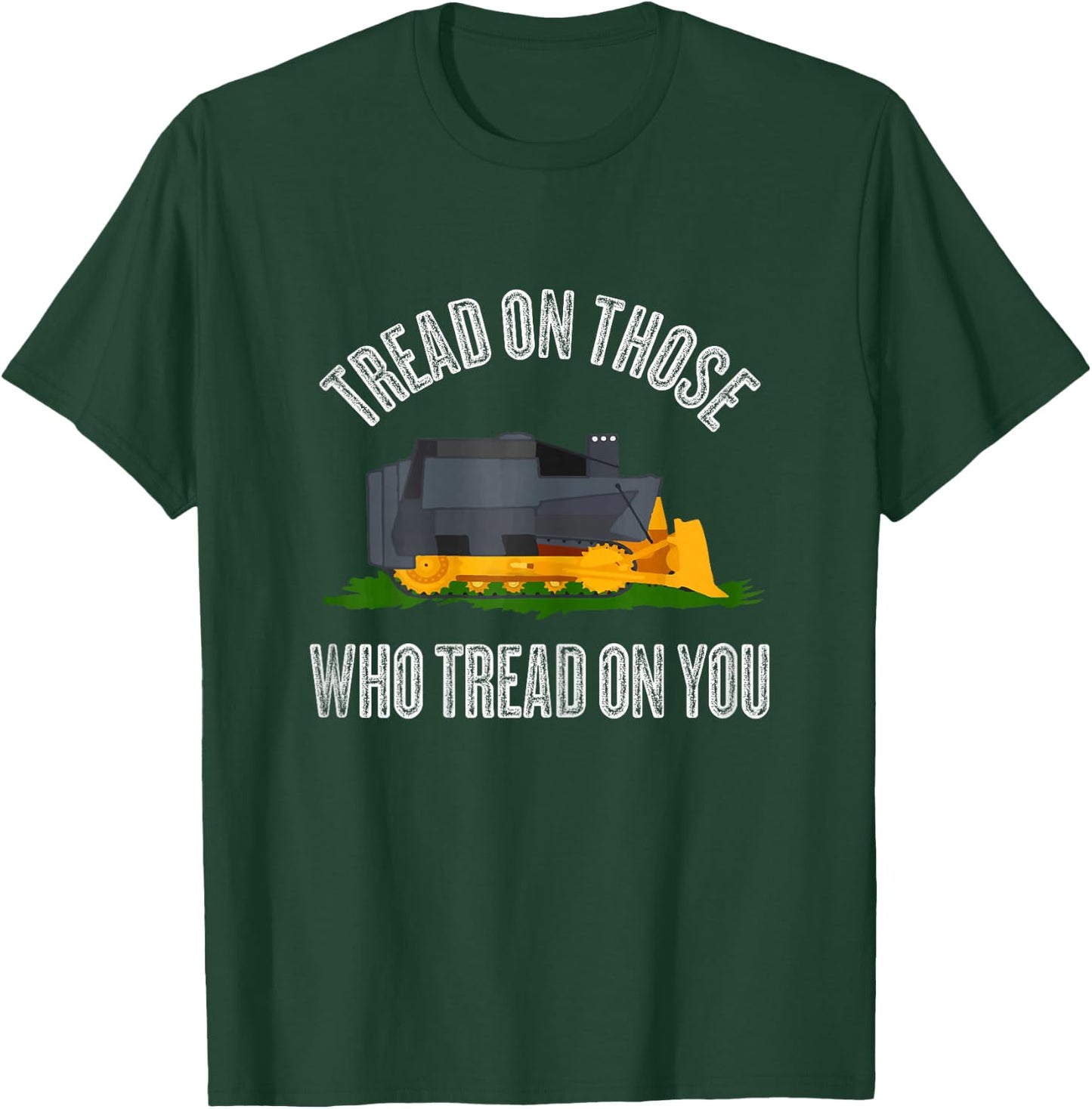 Tread on those who tread on you Funny Bulldozer Truck Gift T-Shirt - T-Shirt | Forest
