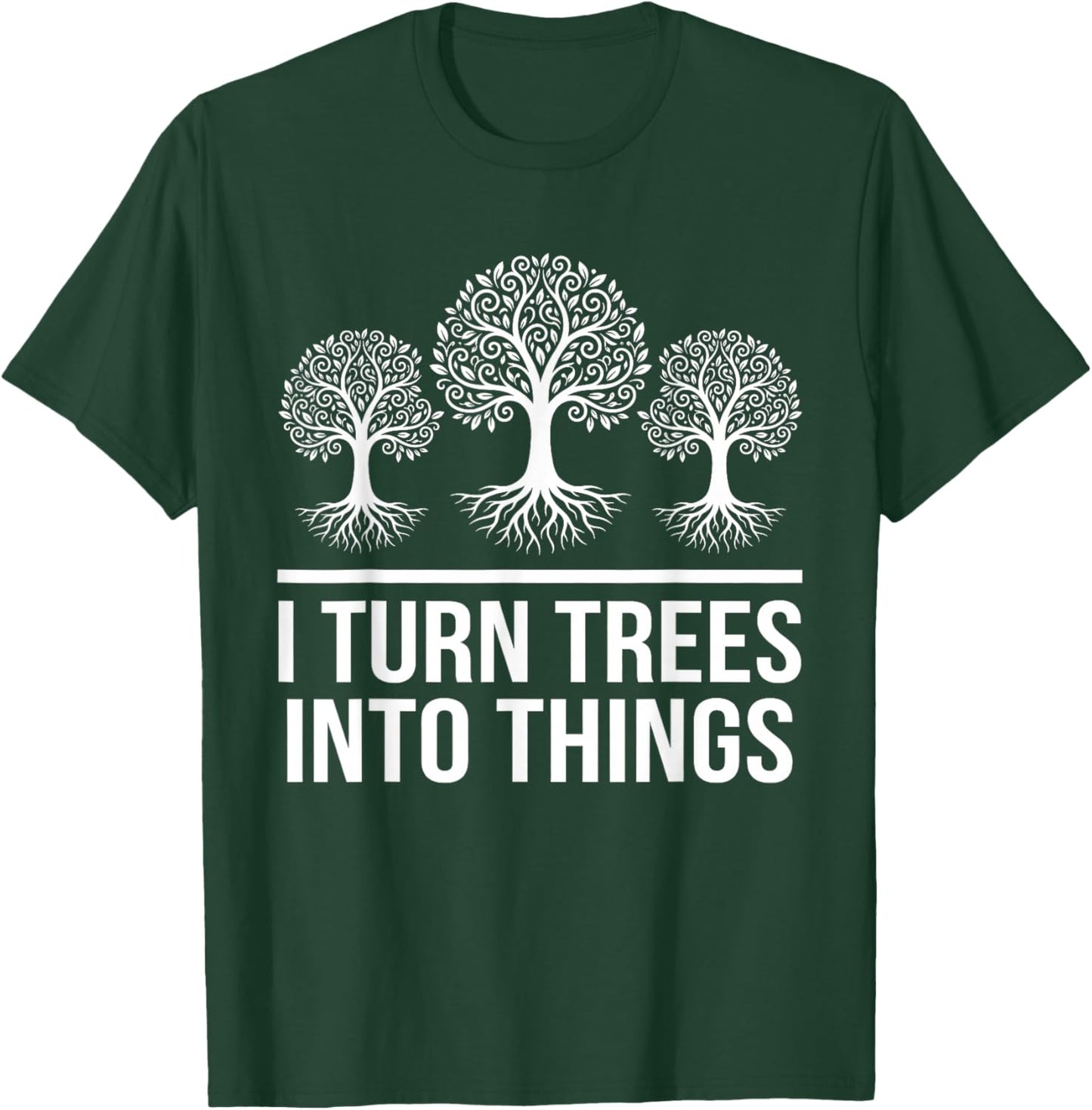 I Turn Trees Into Things Funny Woodworker Carpenter T-Shirt - T-Shirt | Forest