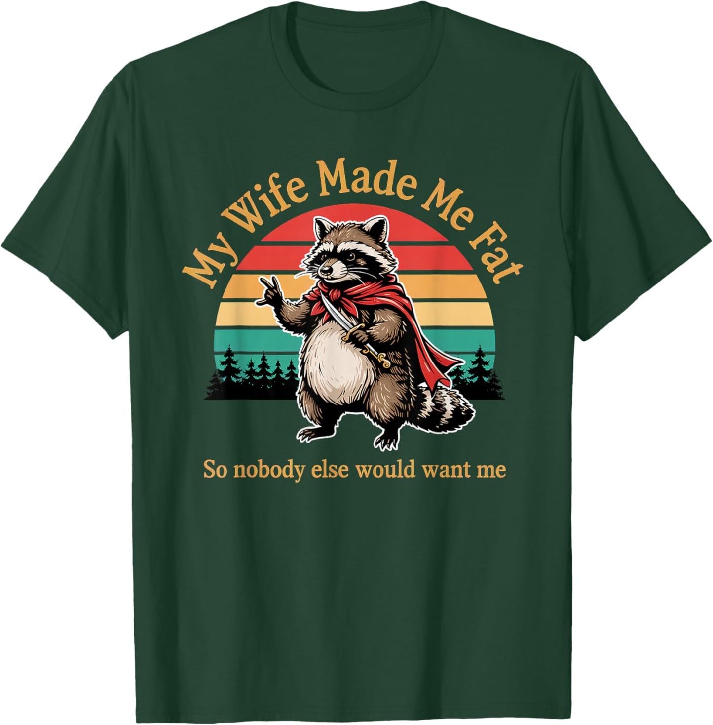 My Wife Made Me Fat So Nobody Else Would Want Me Raccoon T-Shirt - T-Shirt | Forest