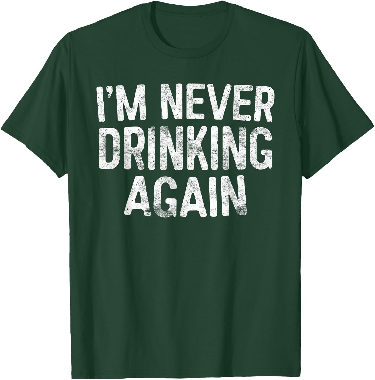 I'm Never Drinking Again Shirt Funny Men Women Drinking T-Shirt - T-Shirt | Forest