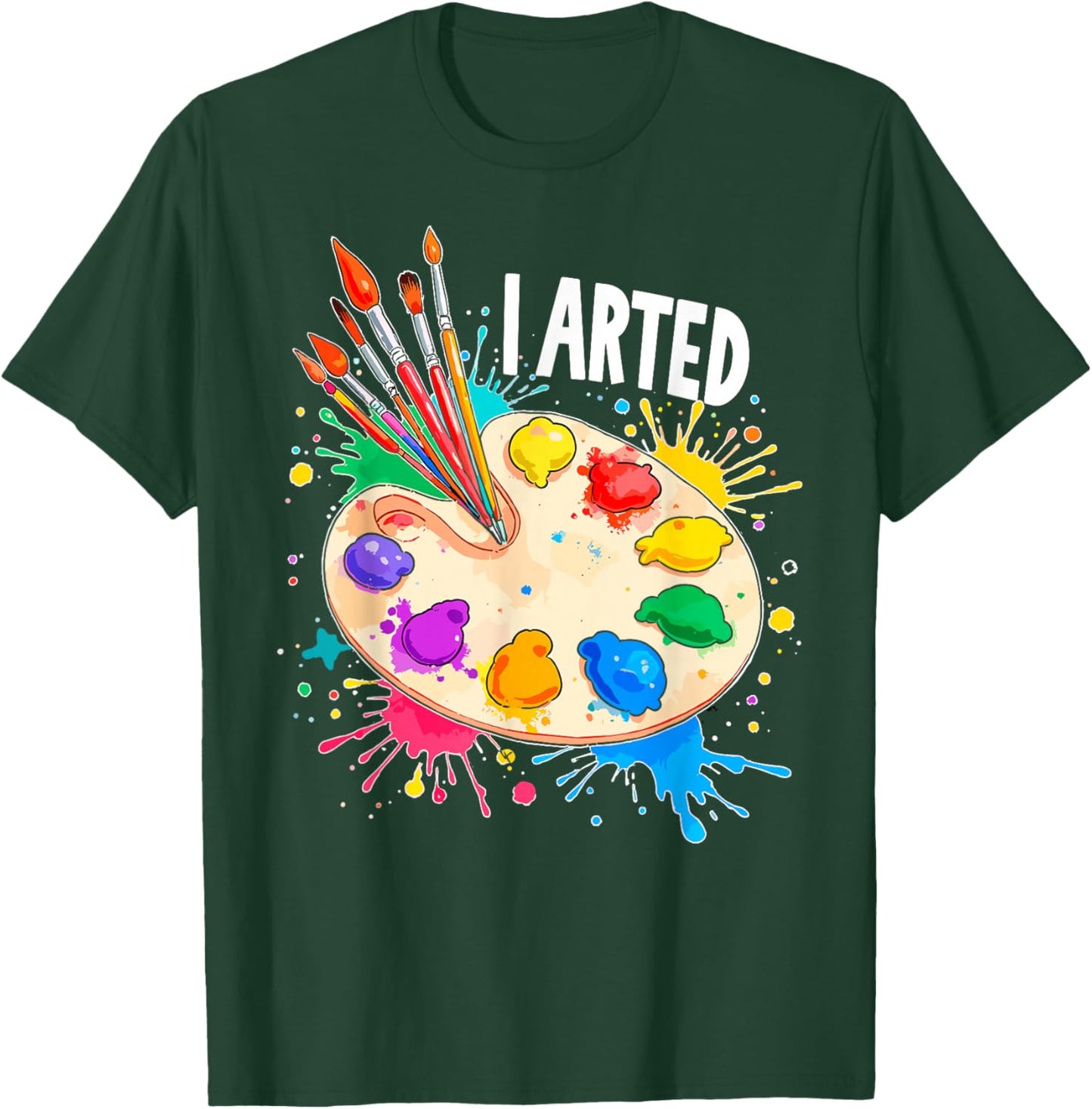 I Arted Art Lover Painting Palette & Paintbrushes Painter T-Shirt - T-Shirt | Forest
