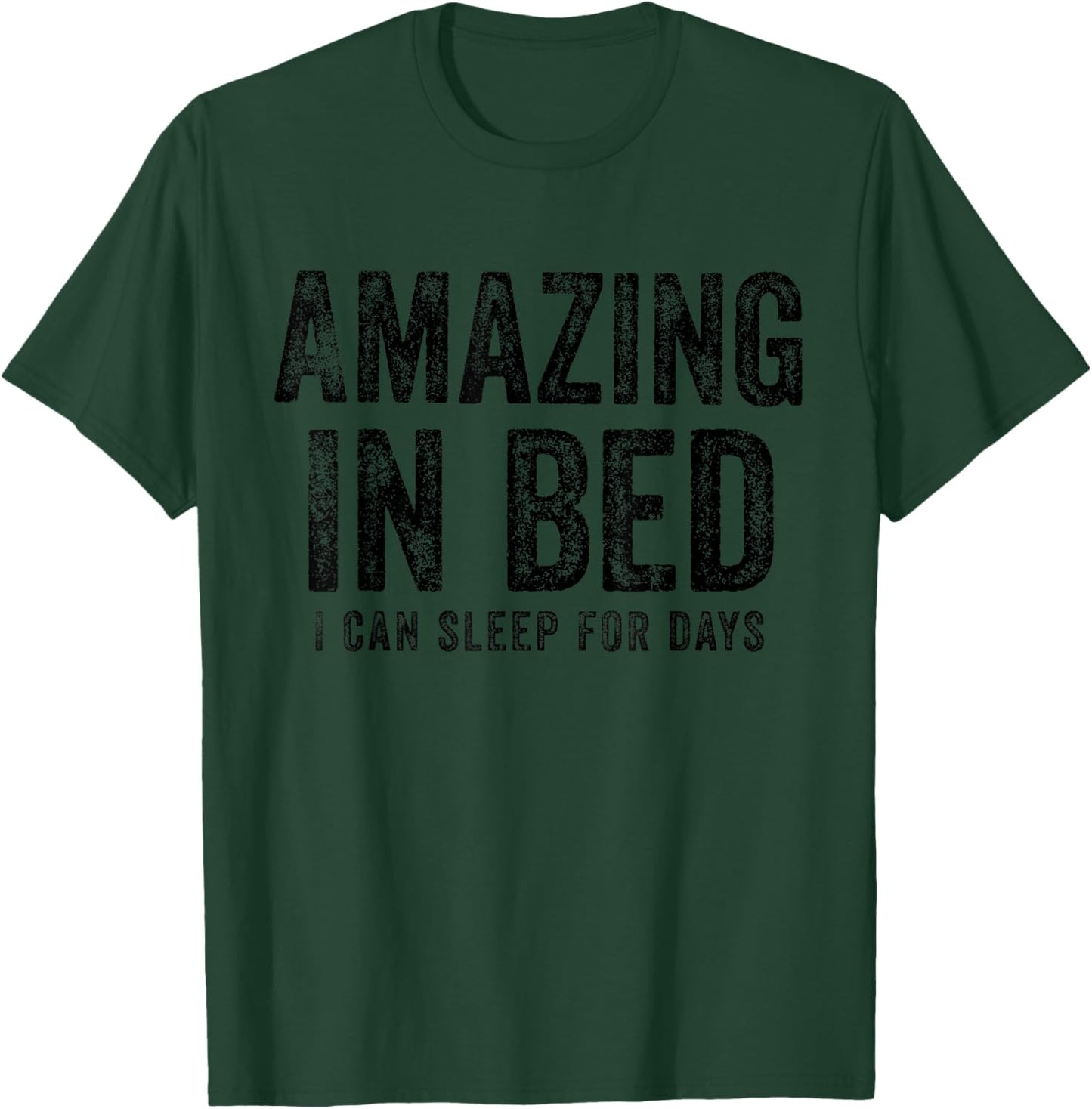 Funny Adult Humor Shirt Amazing in Bed I can sleep for Days T-Shirt - T-Shirt | Forest