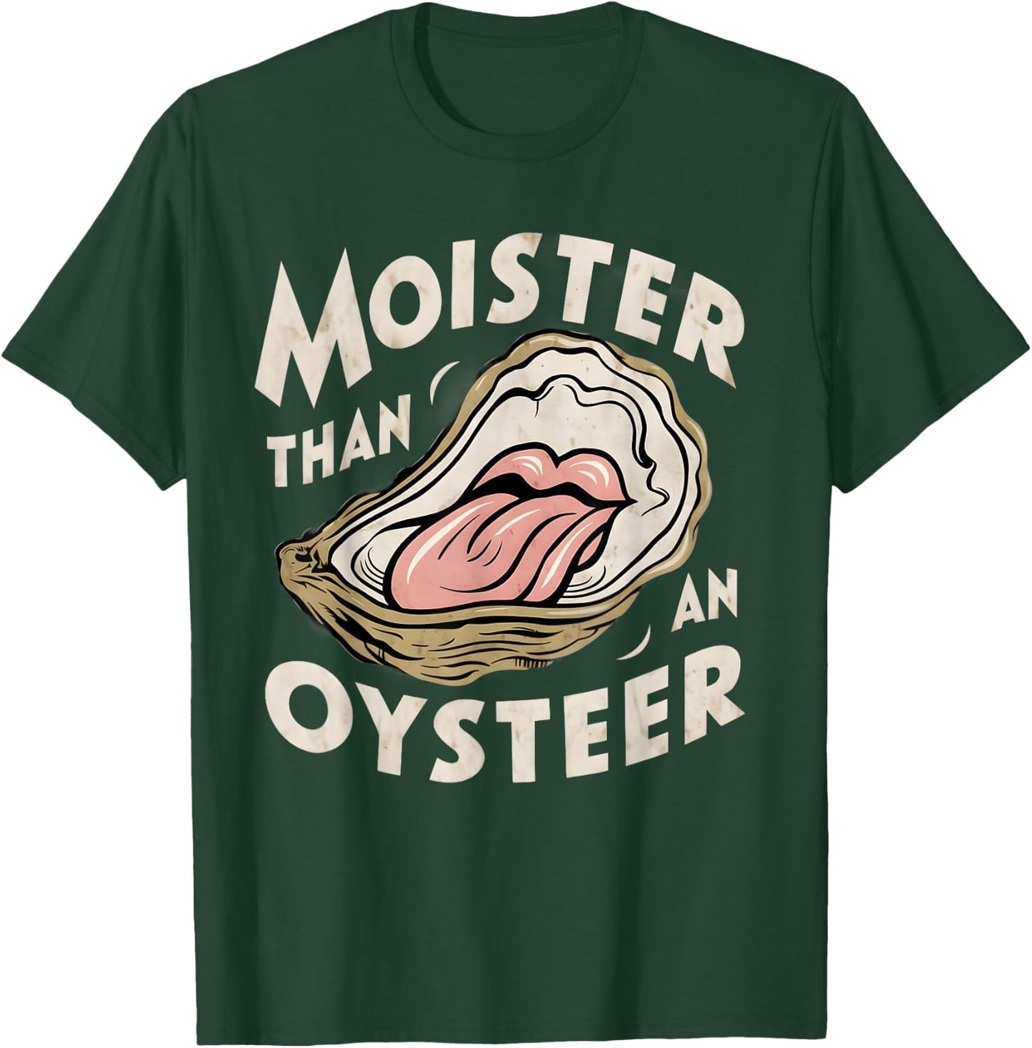 Moisture than an Oyster, Funny Shellfish Shuck Men Women T-Shirt - T-Shirt | Forest
