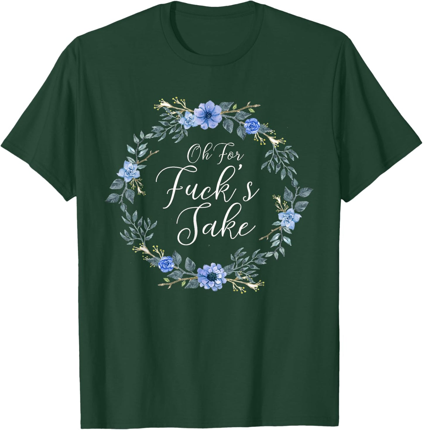 Oh For Fucks Sake Profanity Swear Words with Flowers Funny T-Shirt - T-Shirt | Forest