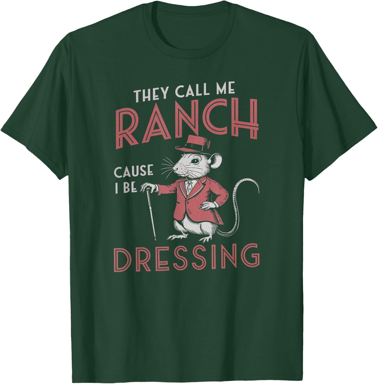 Funny Saying They Call Me Ranch Cause I Be Dressing Rat Joke T-Shirt - T-Shirt | Forest