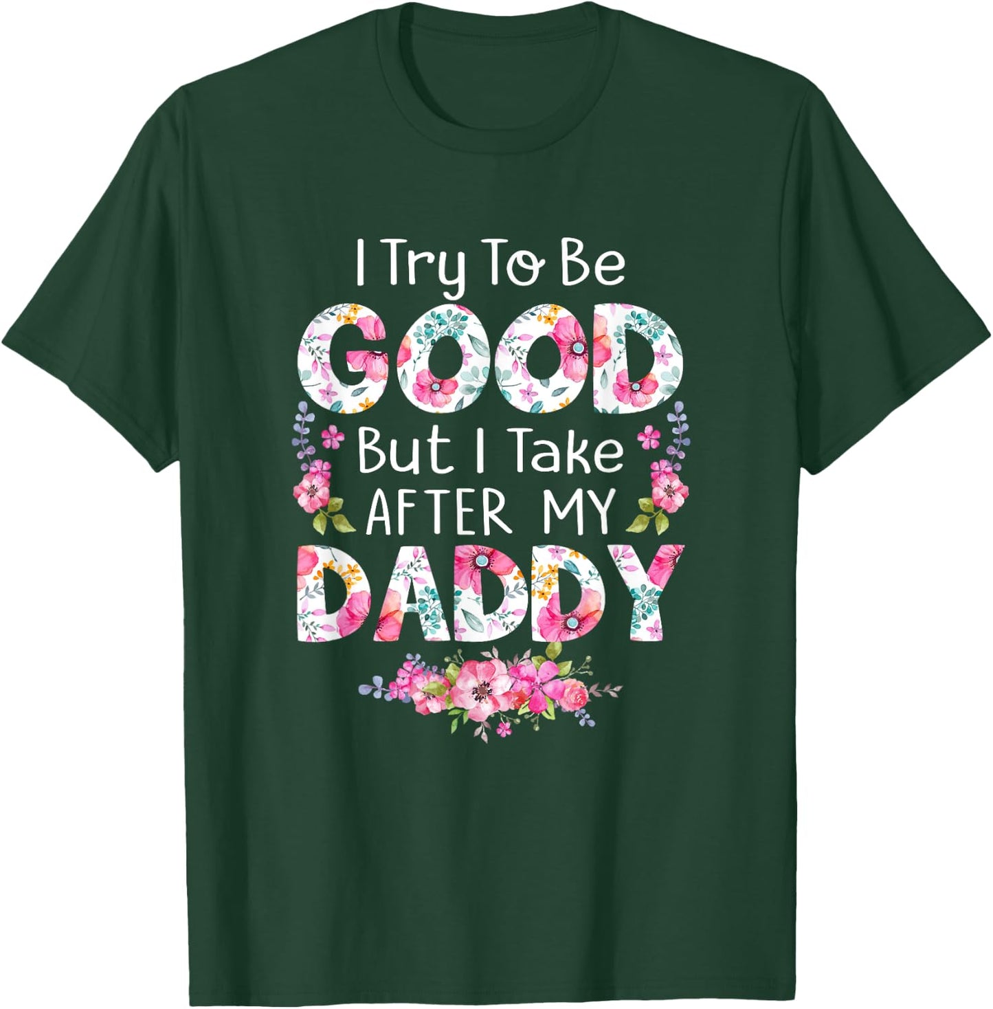 I Try To Be Good But I Take After My Daddy Dad Father Shirt T-Shirt - T-Shirt | Forest