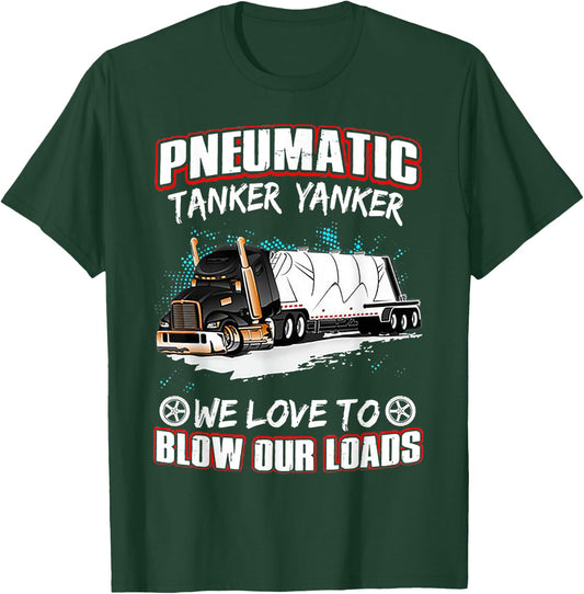 Pneumatic Tanker Yanker Love To Blow Loads Truck Driver T-Shirt - T-Shirt | Forest