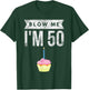 Blow Me I'm 50 Pun Fifty Birthday Gag Gift Saying T-Shirt - T-Shirt | Forest