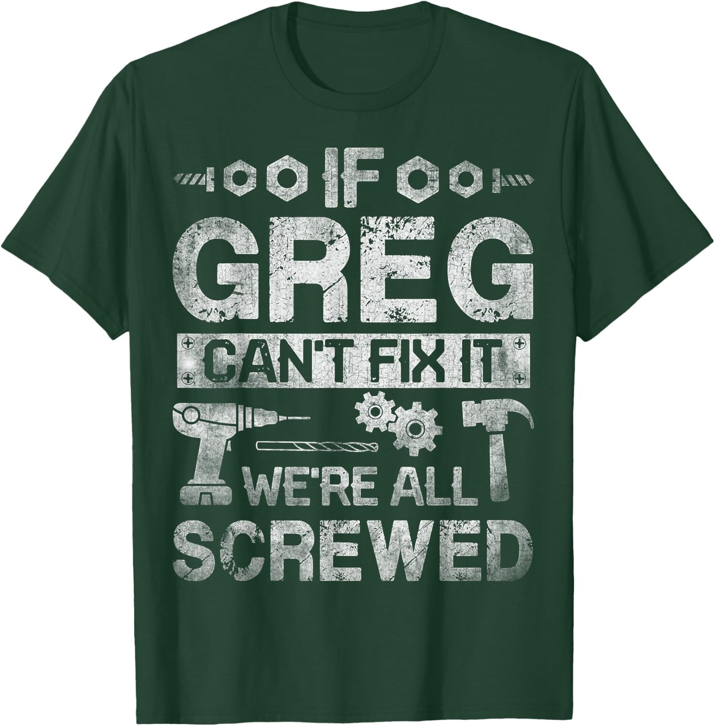 If Greg Can't Fix it We're All Screwed Funny Fathers Gift T-Shirt - T-Shirt | Forest