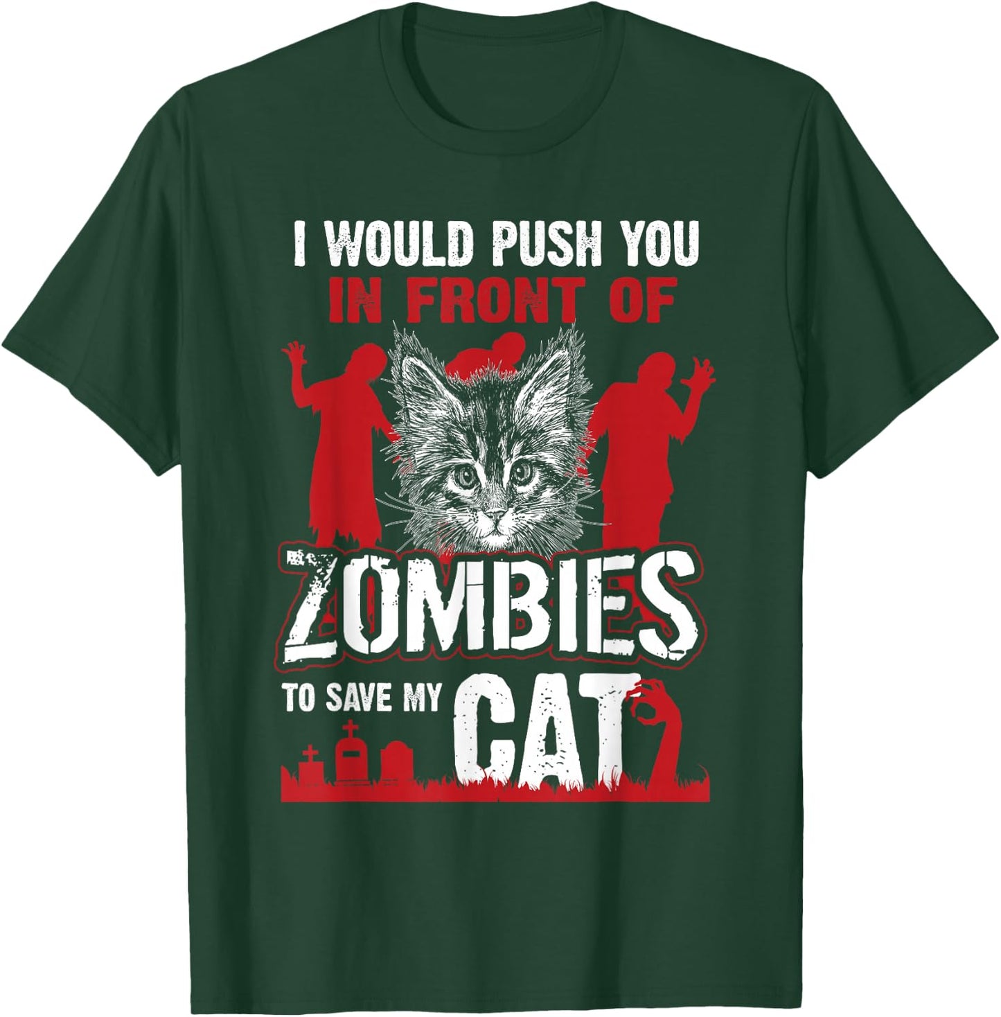 I Would Push You In Front Of Zombies To Save My Cat T-Shirt - T-Shirt | Forest