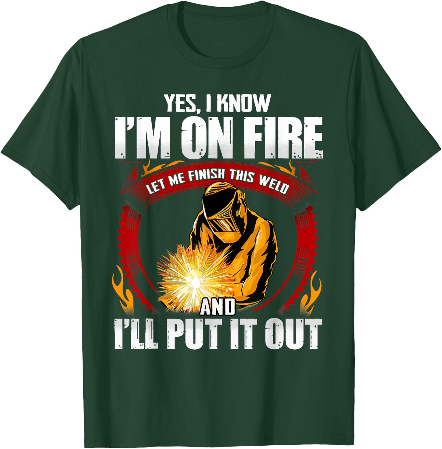 Yes I Know I'm On Fire Let Me Finish This Weld T-Shirt - T-Shirt | Forest