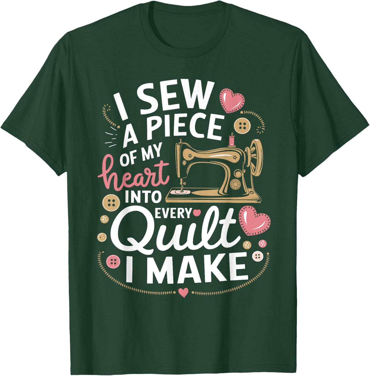 Quilting I Sew A Piece Of My Heart Into Every Quilt I Make T-Shirt - T-Shirt | Forest