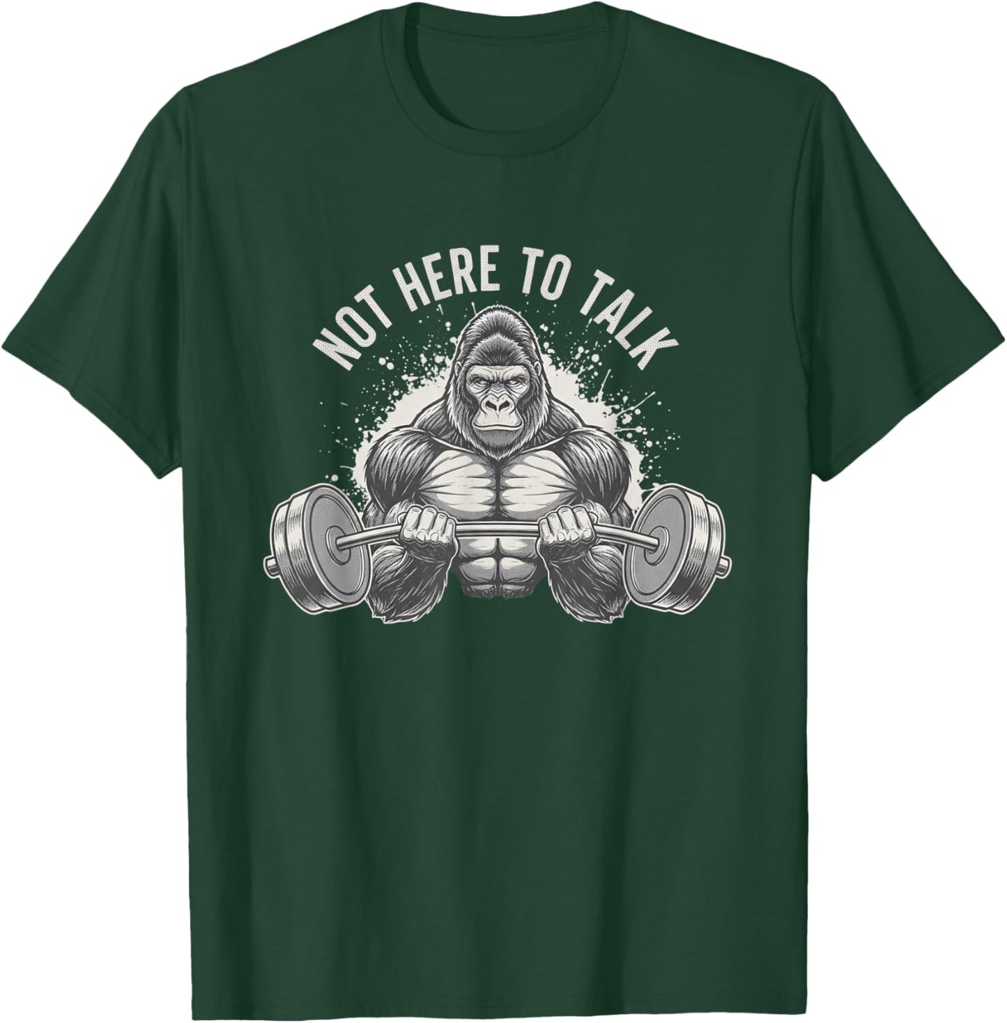 Not Here to Talk Gorilla Barbell Workout Fitness Motivation T-Shirt - T-Shirt | Forest