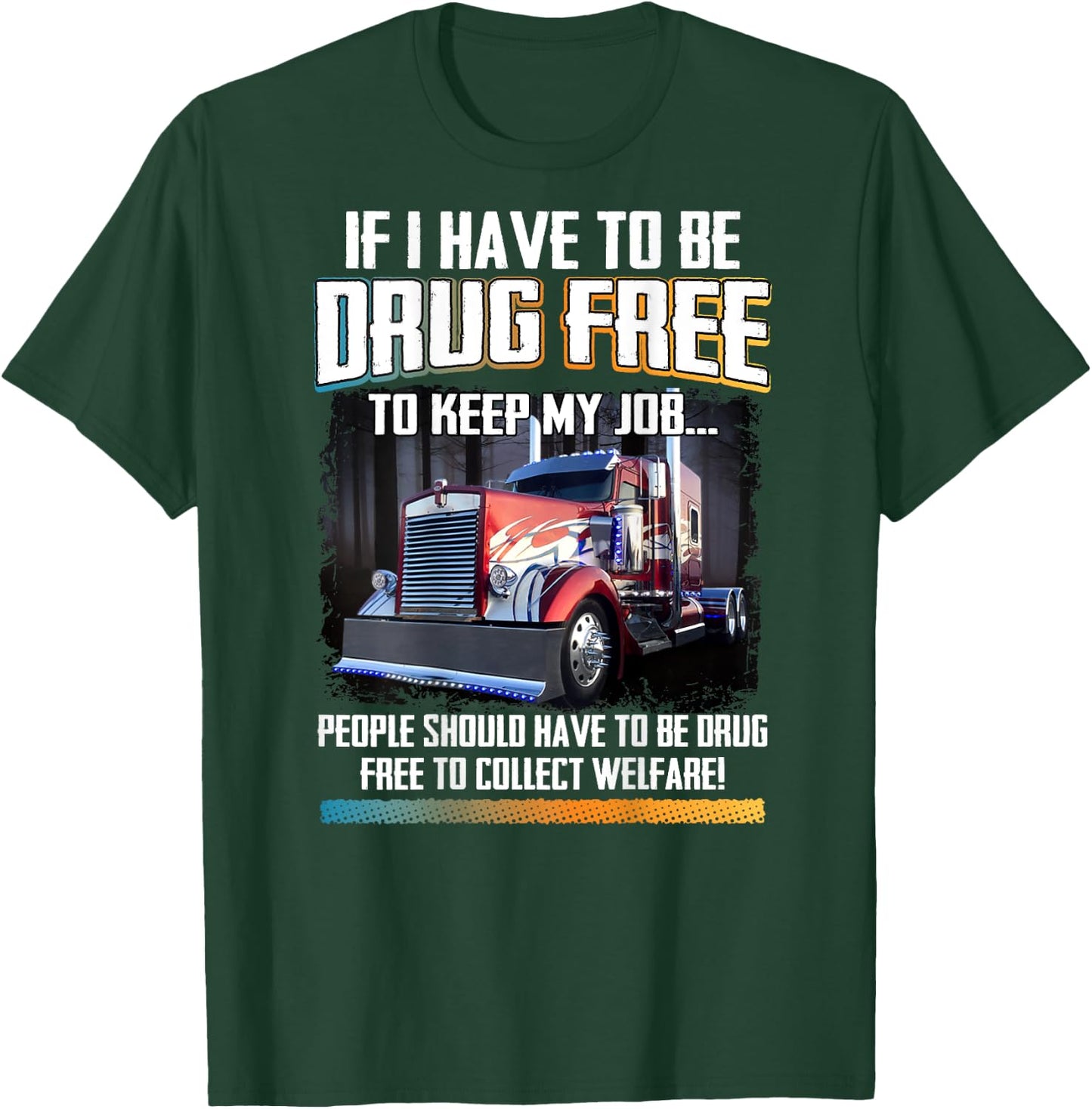 People Should Be Drug-Free To Collect Welfare Trucker Saying T-Shirt - T-Shirt | Forest