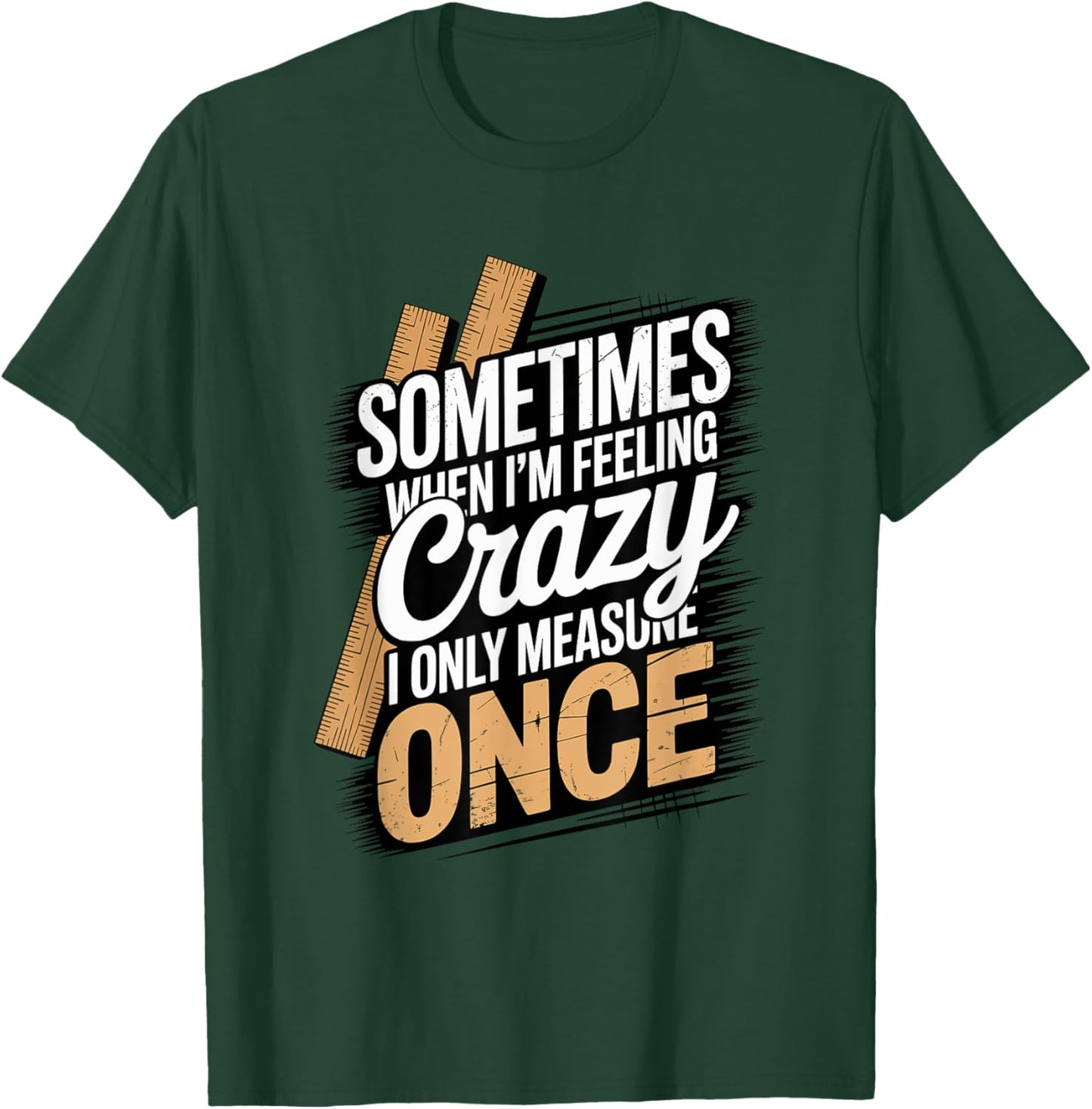 Sometimes When I'm Feeling Crazy I Only Measure Once T-Shirt - T-Shirt | Forest