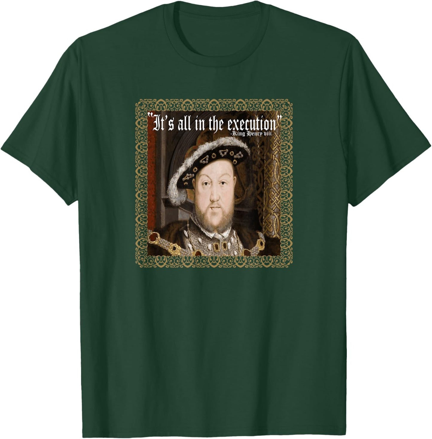 King Henry VIII Shirt It's All In The Execution Ren Fest T-Shirt - T-Shirt | Forest