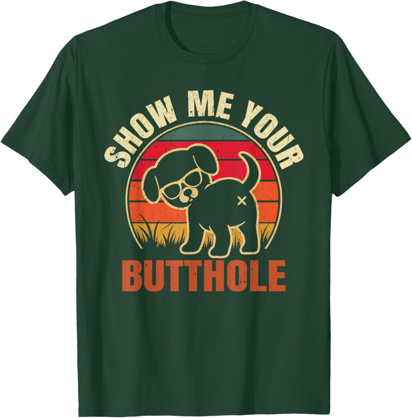 Show Me Your Butthole Funny Joke Family Sarcastic Men Women T-Shirt - T-Shirt | Forest