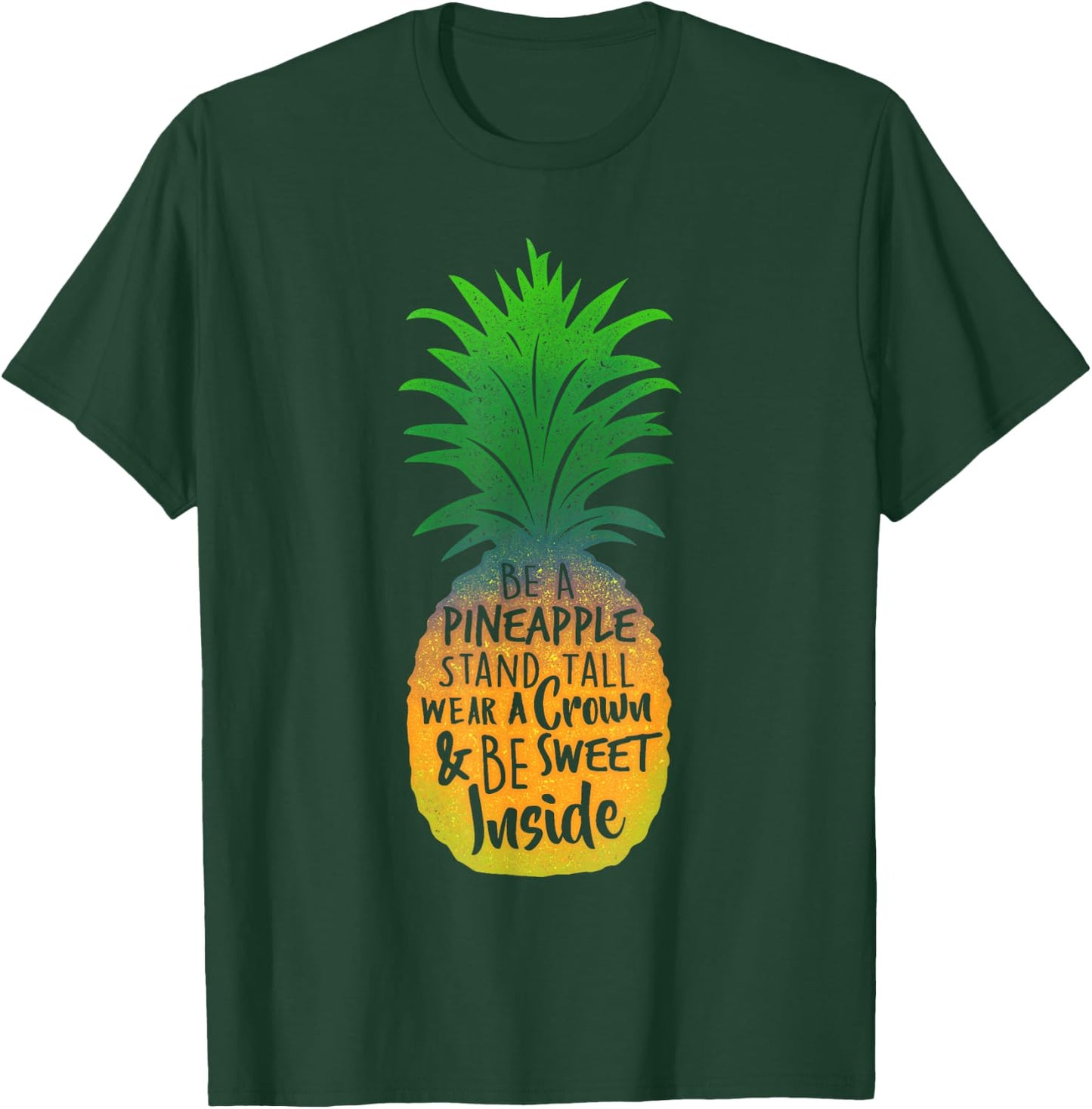 Be a Pineapple Stand Tall Wear a Crown & Be Sweet T-Shirt - T-Shirt | Forest