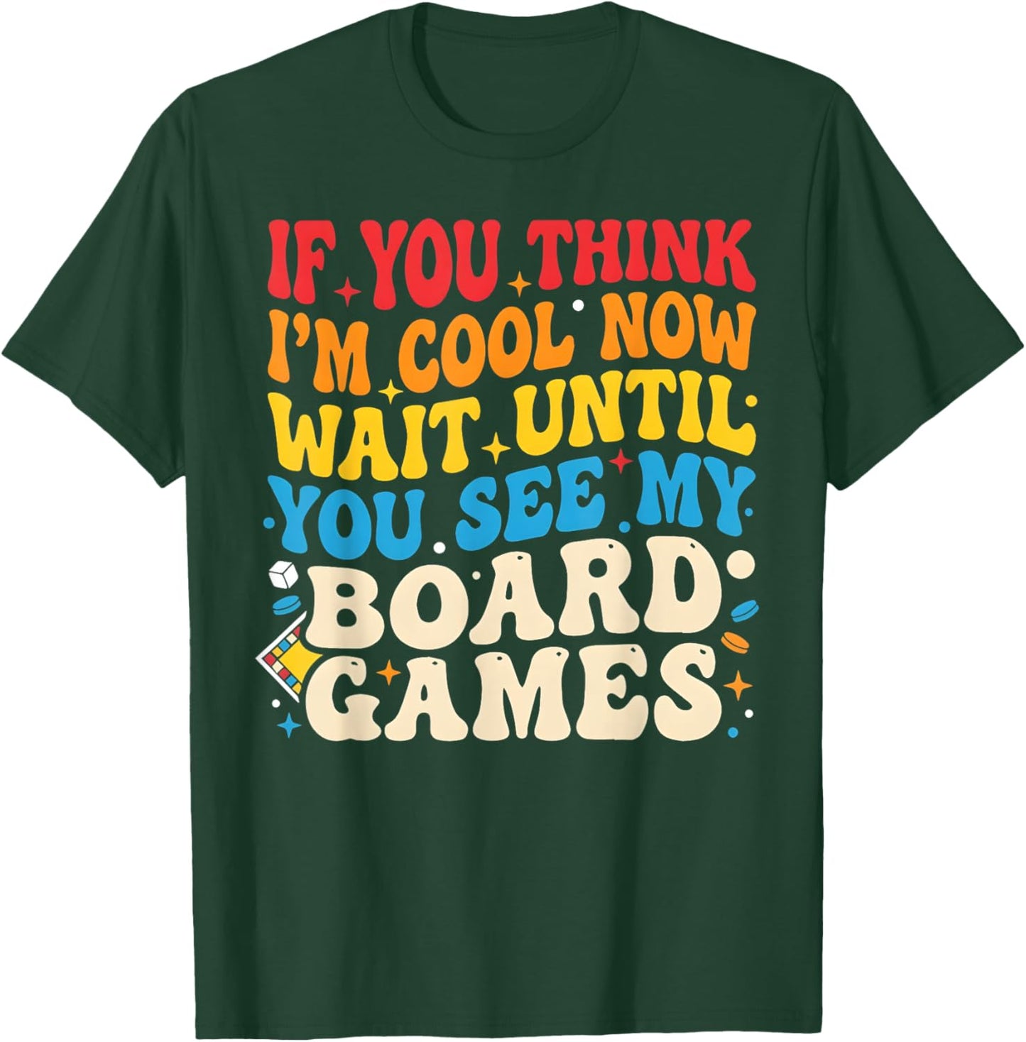 If You Think I'm Cool Now Wait Until You See My Board Games T-Shirt - T-Shirt | Forest