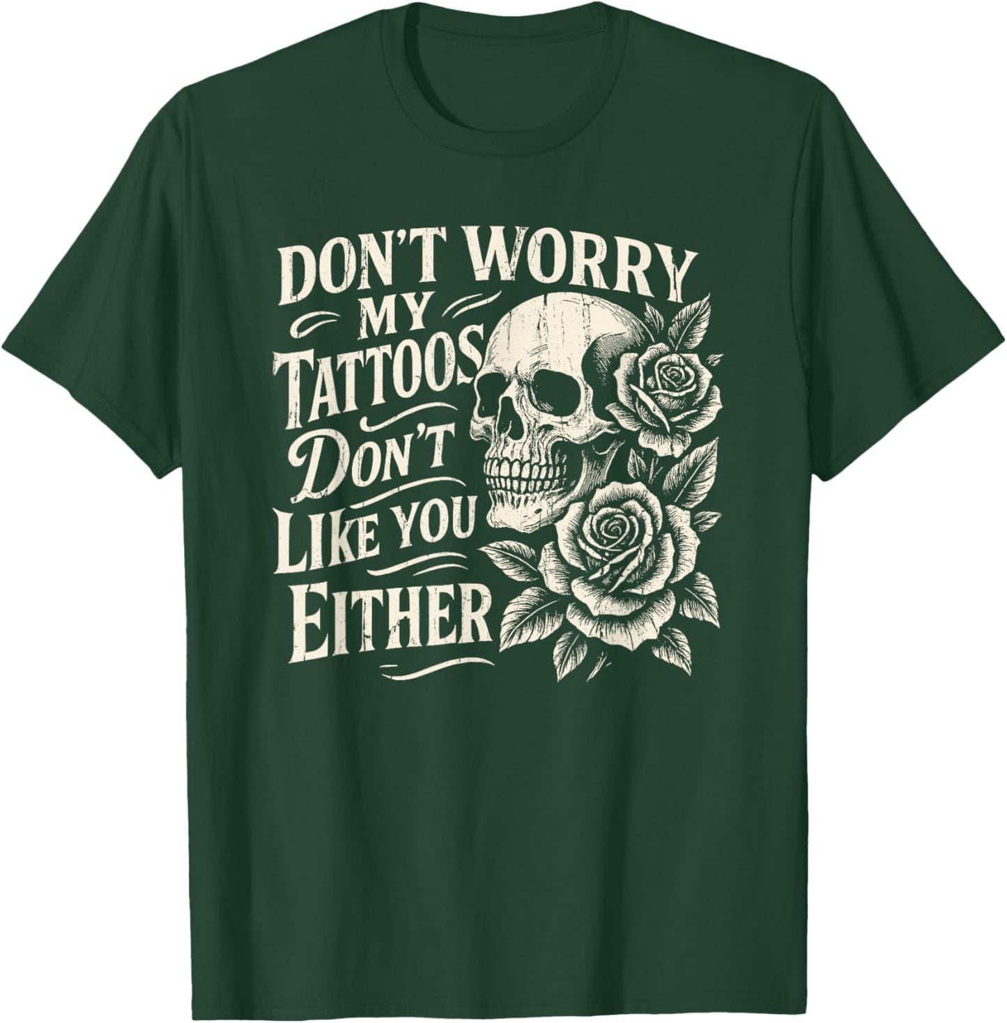 Don't Worry My Tattoos Don't Like You Either, Funny Tattoo T-Shirt - T-Shirt | Forest