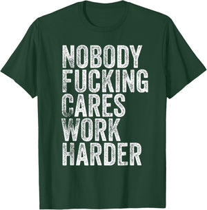 Nobody Fucking Cares Work Harder T-Shirt - T-Shirt | Forest