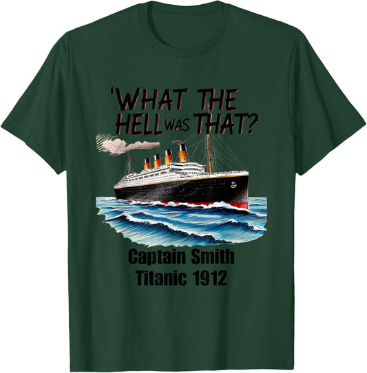 What The Hell Was That Captain Smith Titanic 1912 Funny T-Shirt - T-Shirt | Forest