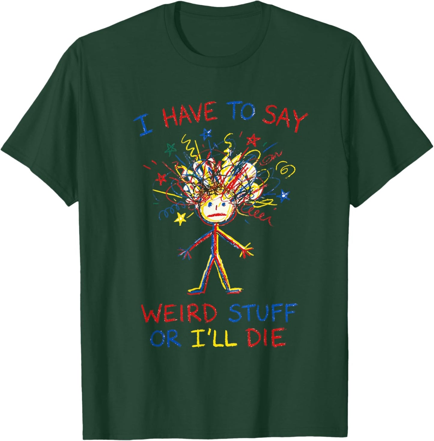 I Have to Say Weird Stuff Or I'll Die Funny Stick Scribble T-Shirt - T-Shirt | Forest