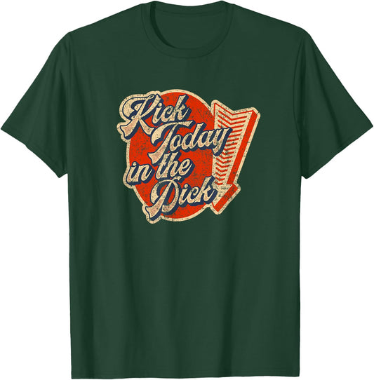 Kick Today in the Dick Retro Vintage Funny Motivation T-Shirt - T-Shirt | Forest