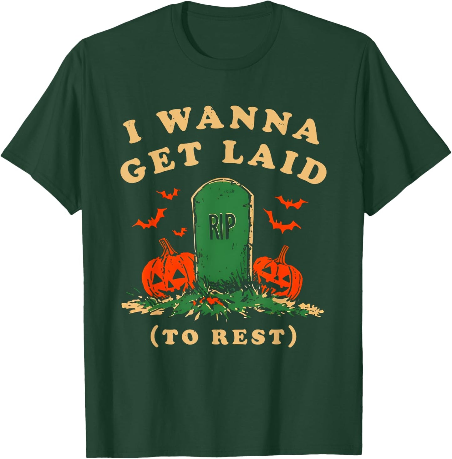 I Wanna Get Laid Rip To Rest Halloween T-Shirt - T-Shirt | Forest