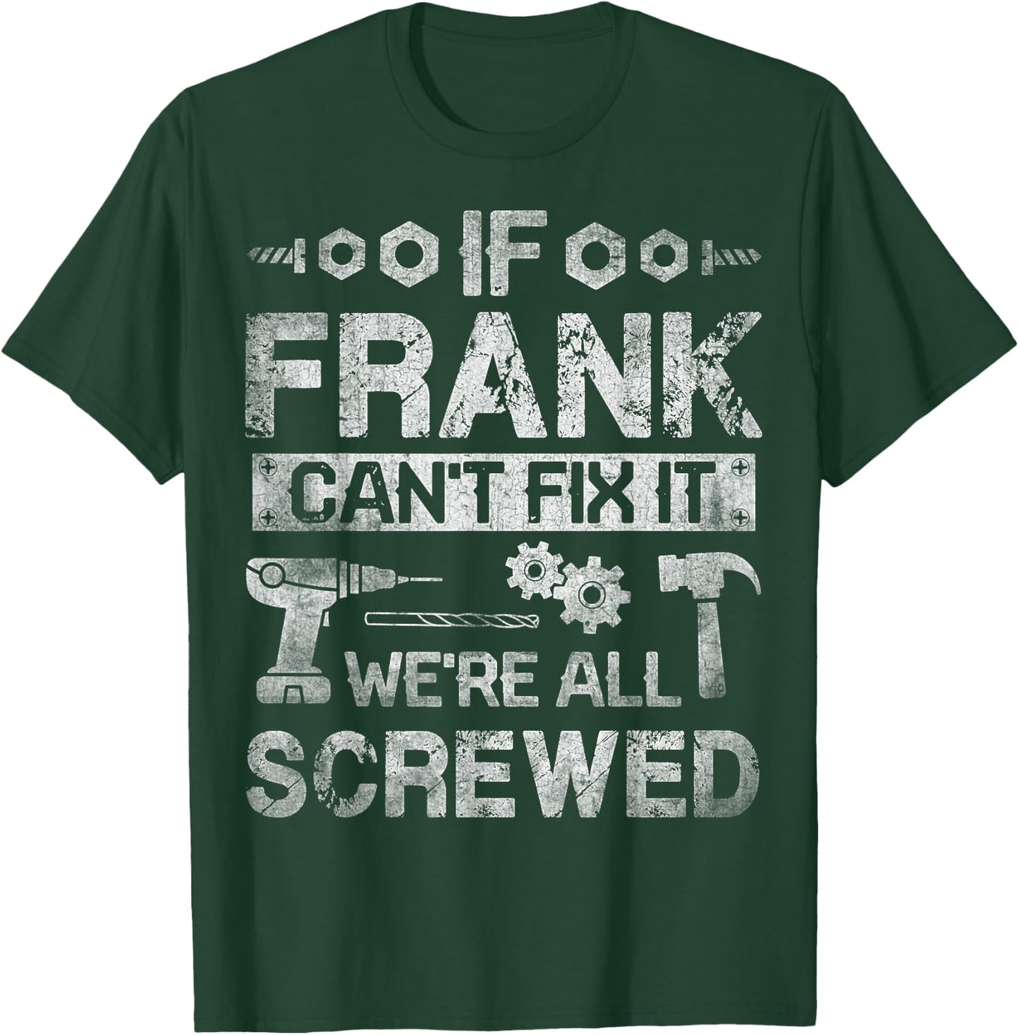 If Frank Can't Fix it We're All Screwed Funny Fathers Gift T-Shirt - T-Shirt | Forest