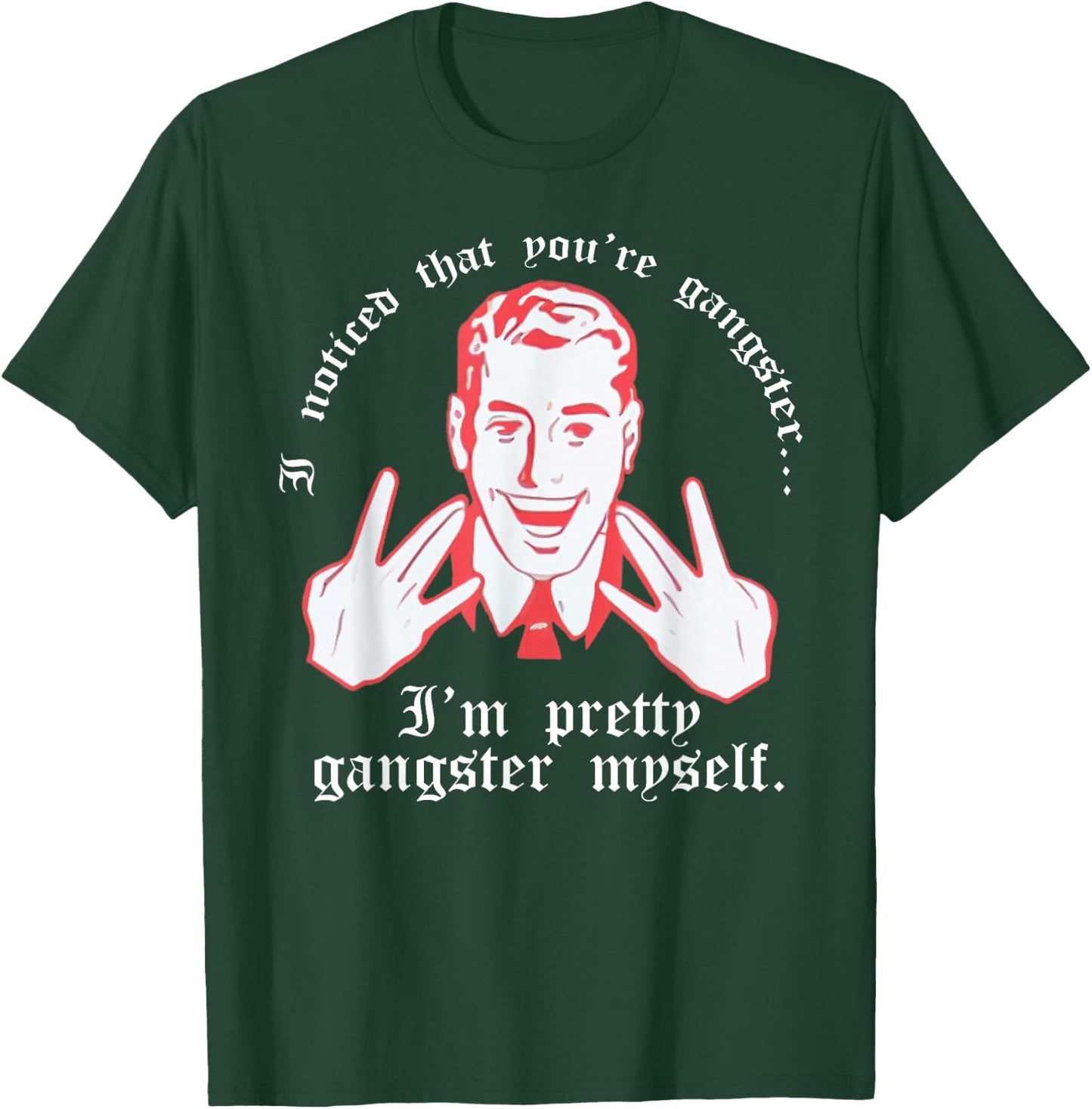 I Noticed You're Gangster.. I'm Pretty Gangster Myself Shirt T-Shirt - T-Shirt | Forest
