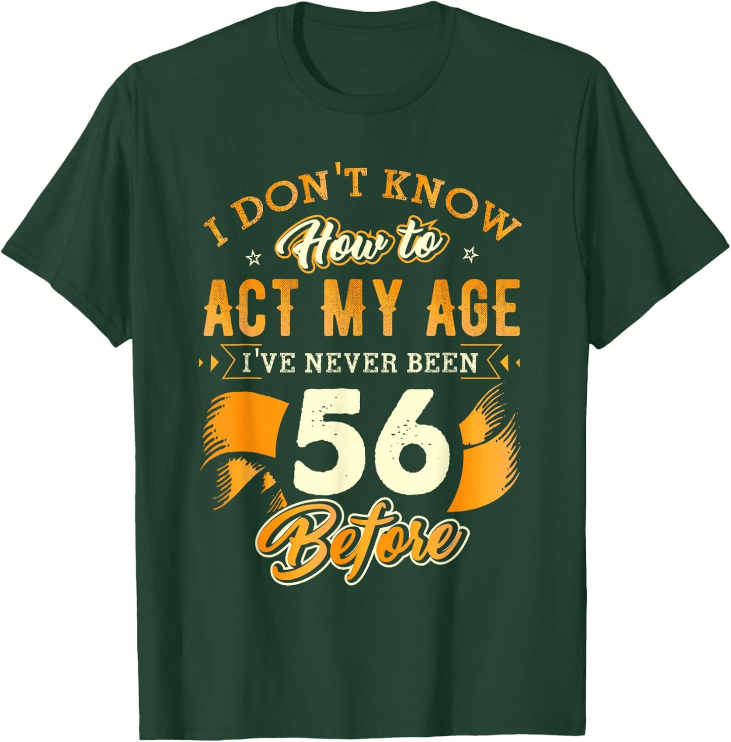 56th Birthday Gifts Funny How to Act My Age 56 Years Old D1 T-Shirt - T-Shirt | Forest
