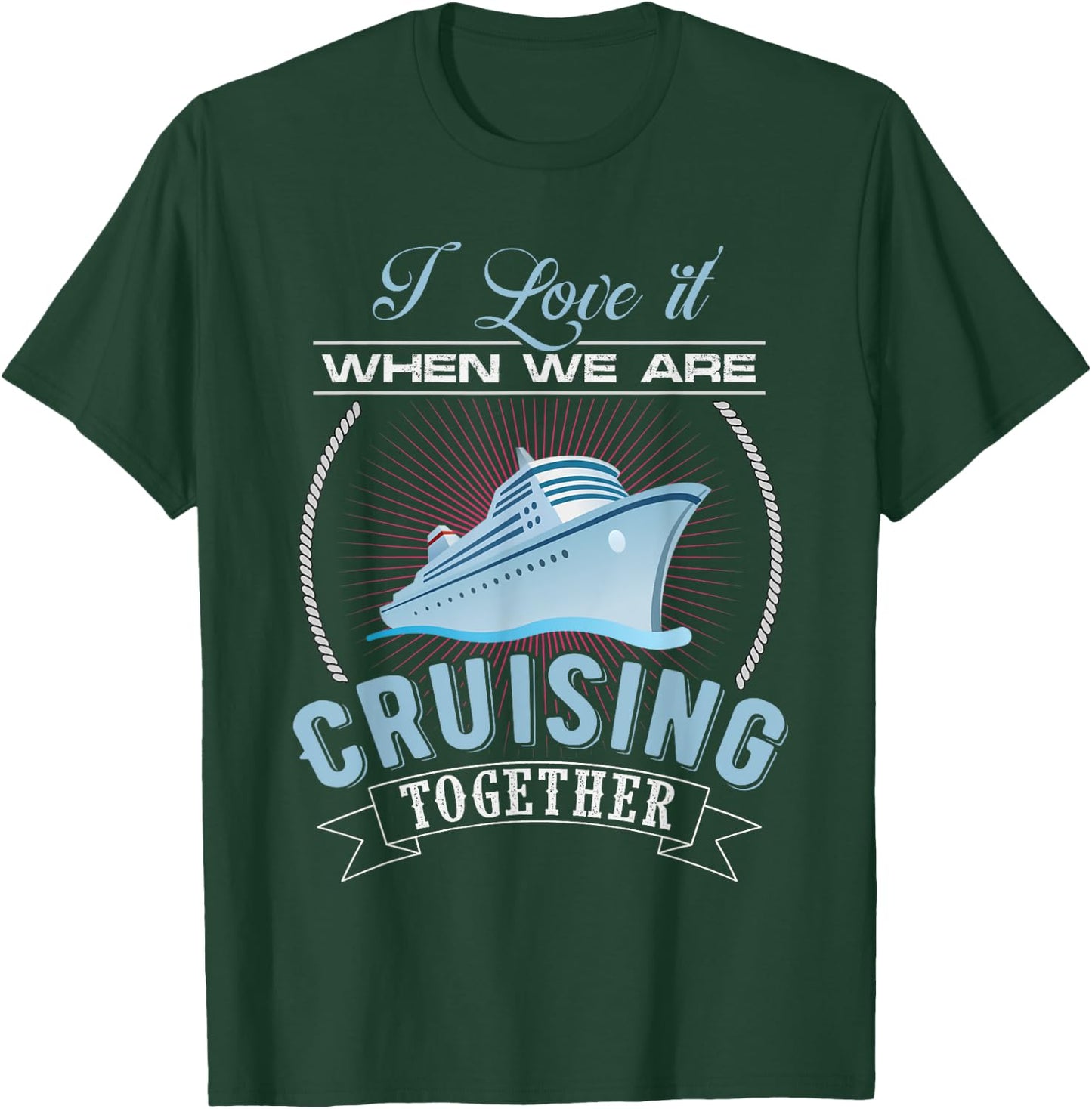 I Love It When We Are Cruising Together Men and Women Cruise T-Shirt - T-Shirt | Forest