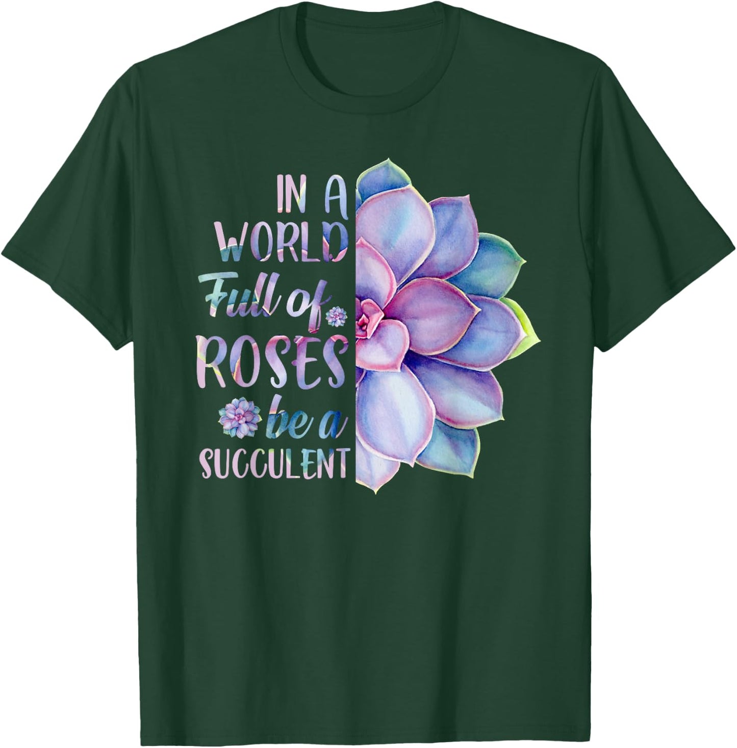 In A World Full Of Roses Be A Succulent T-Shirt - T-Shirt | Forest
