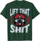 Lift That Shit | Fitness Weightlifting Deadlift Workout Gym T-Shirt - T-Shirt | Forest