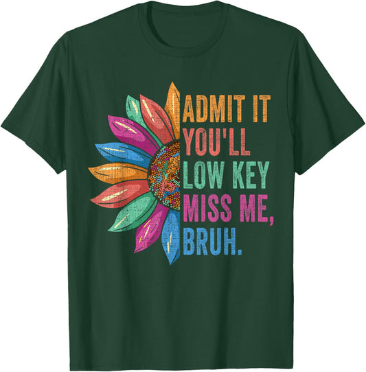Admit It You'll Low Key Miss Me Bruh Teachers T-Shirt - T-Shirt | Forest