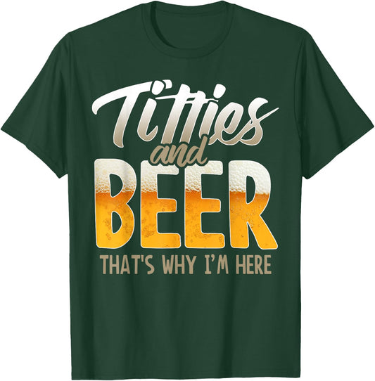 Titties and Beer thats why im here T-Shirt - T-Shirt | Forest