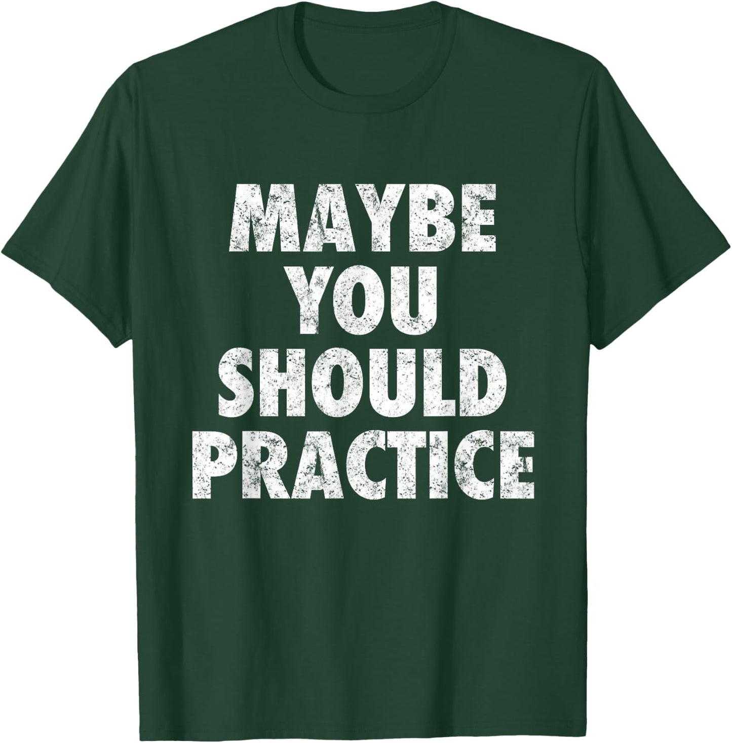 Maybe You Should Practice T-Shirt - T-Shirt | Forest
