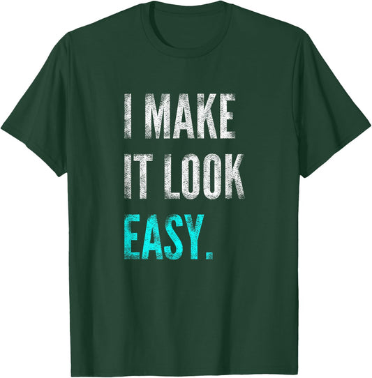 I Make It Look Easy | Motivational Workout Gym T-Shirt - T-Shirt | Forest