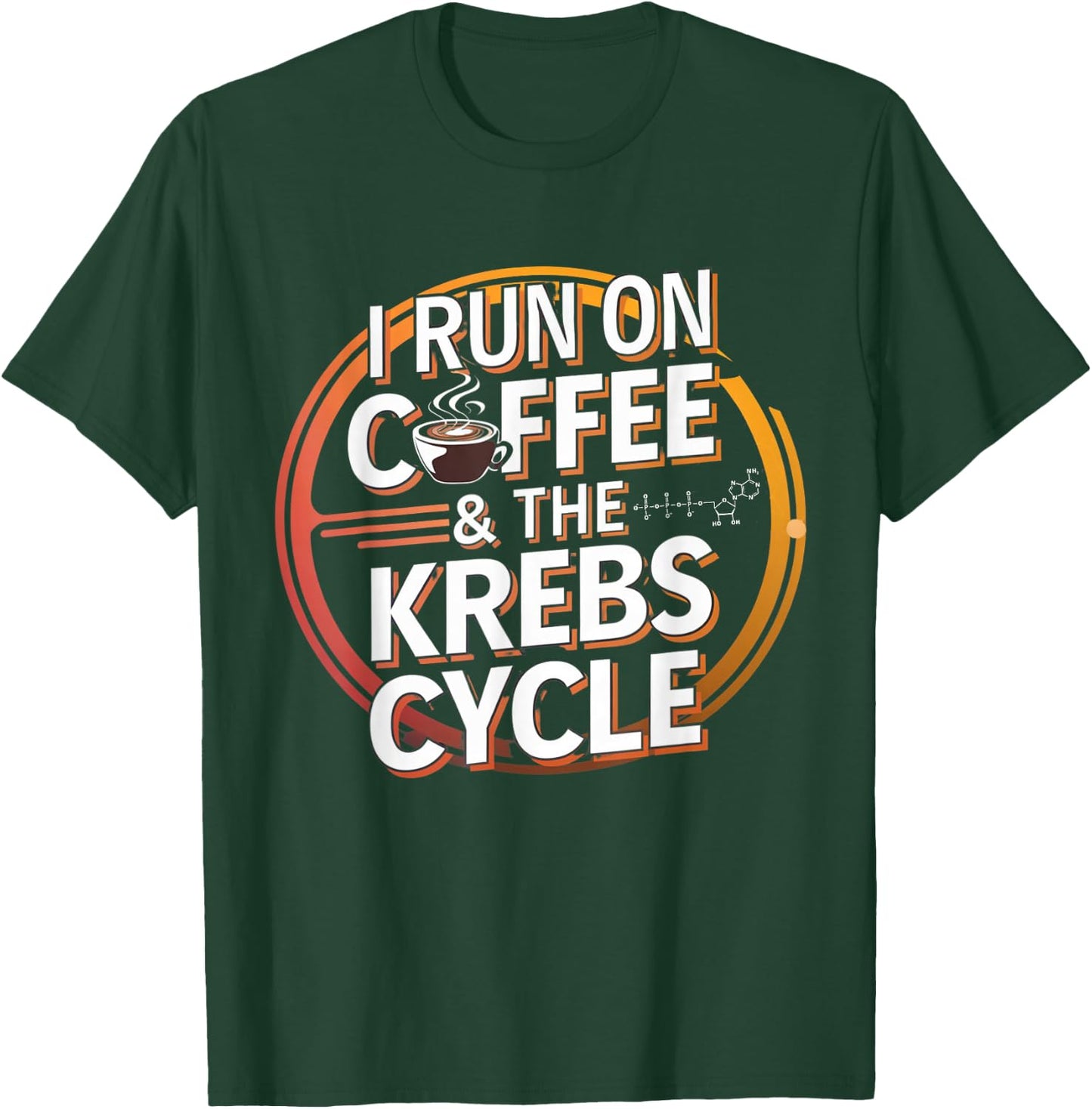 I Run On Coffee & The Krebs Cycle Biology Biochemistry Funny T-Shirt - T-Shirt | Forest