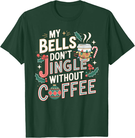 My Bells Don't Jingle Without Coffee Christmas Coffee Lover T-Shirt - T-Shirt | Forest