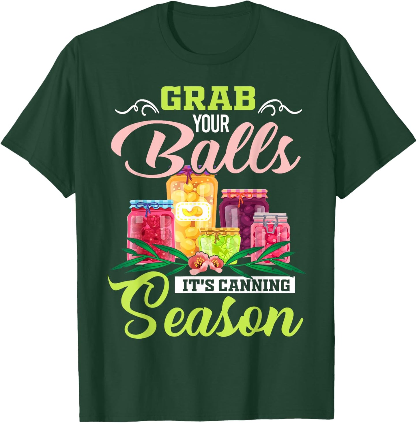 Grab Your Balls It's Canning Season Funny Quote Gift T-Shirt - T-Shirt | Forest