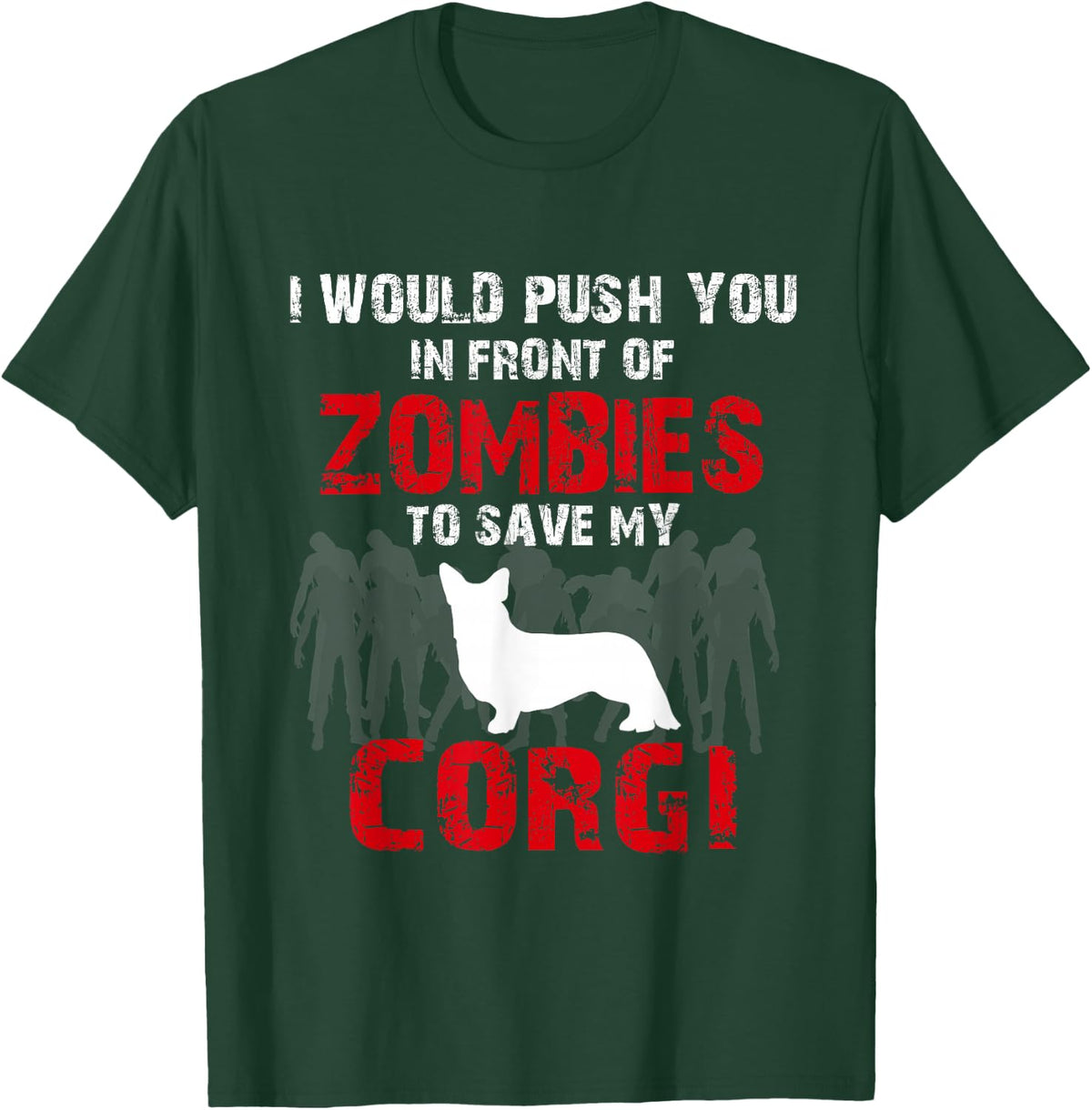 I Would Push You In Front Of Zombies To Save My Corgi Cute Dog Lover T-Shirt - T-Shirt | Forest