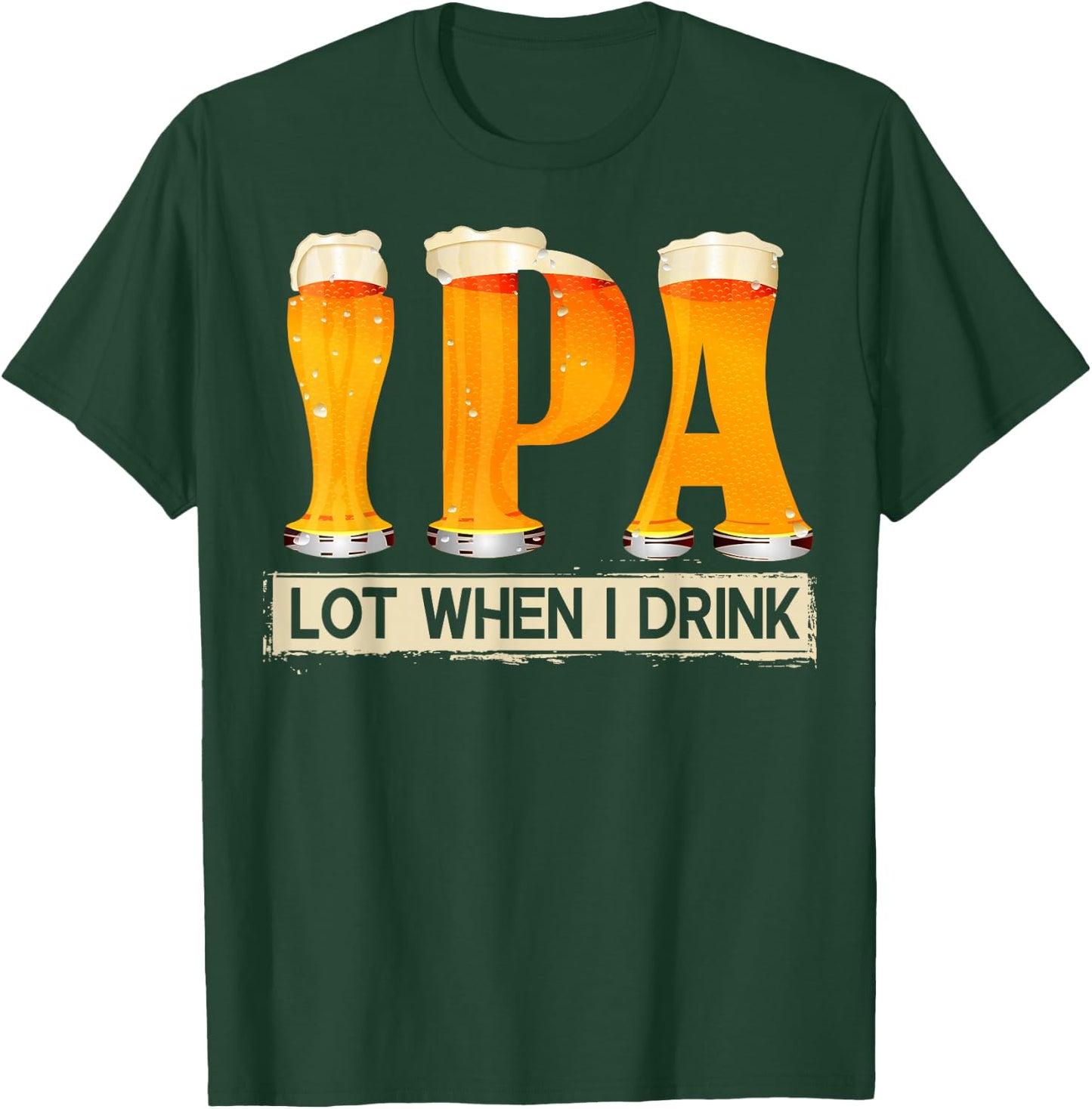 IPA Lot When I Drink Funny For Beer Lovers Shirt Gift T-Shirt - T-Shirt | Forest