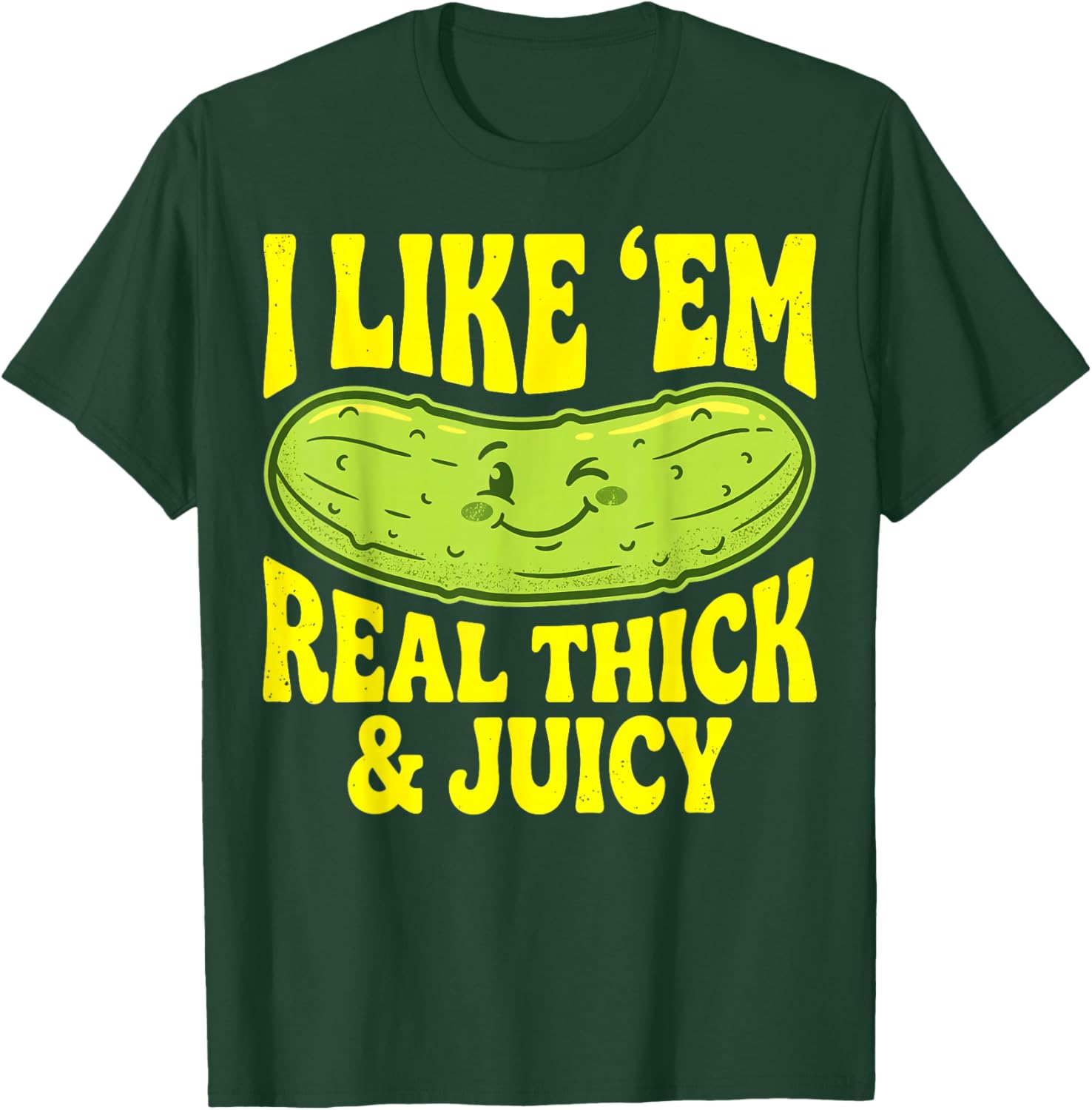 Funny Pickle I Like Em Real Thick and Juicy Men Women T-Shirt - T-Shirt | Forest